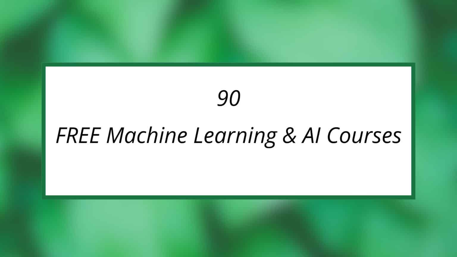 90 Best Free Online Courses For Machine Learning & AI In 2024