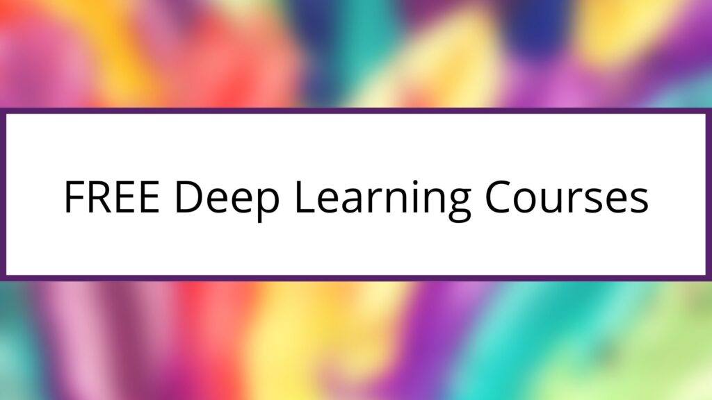 7 Best Free Deep Learning Online Courses And Tutorials In 2023