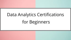 12 Best Data Analytics Certification For Beginners- [FREE Courses] 2022