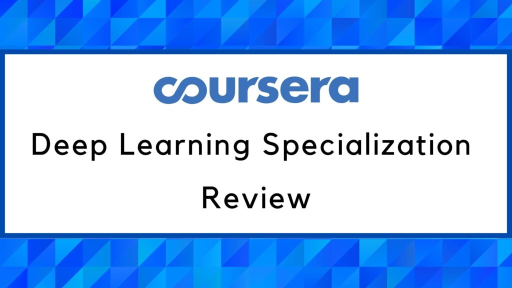 Coursera Deep Learning Specialization Review- Latest 2024