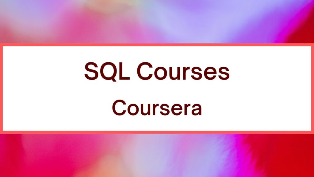 8 Best SQL Courses On Coursera You Must Know In 2023