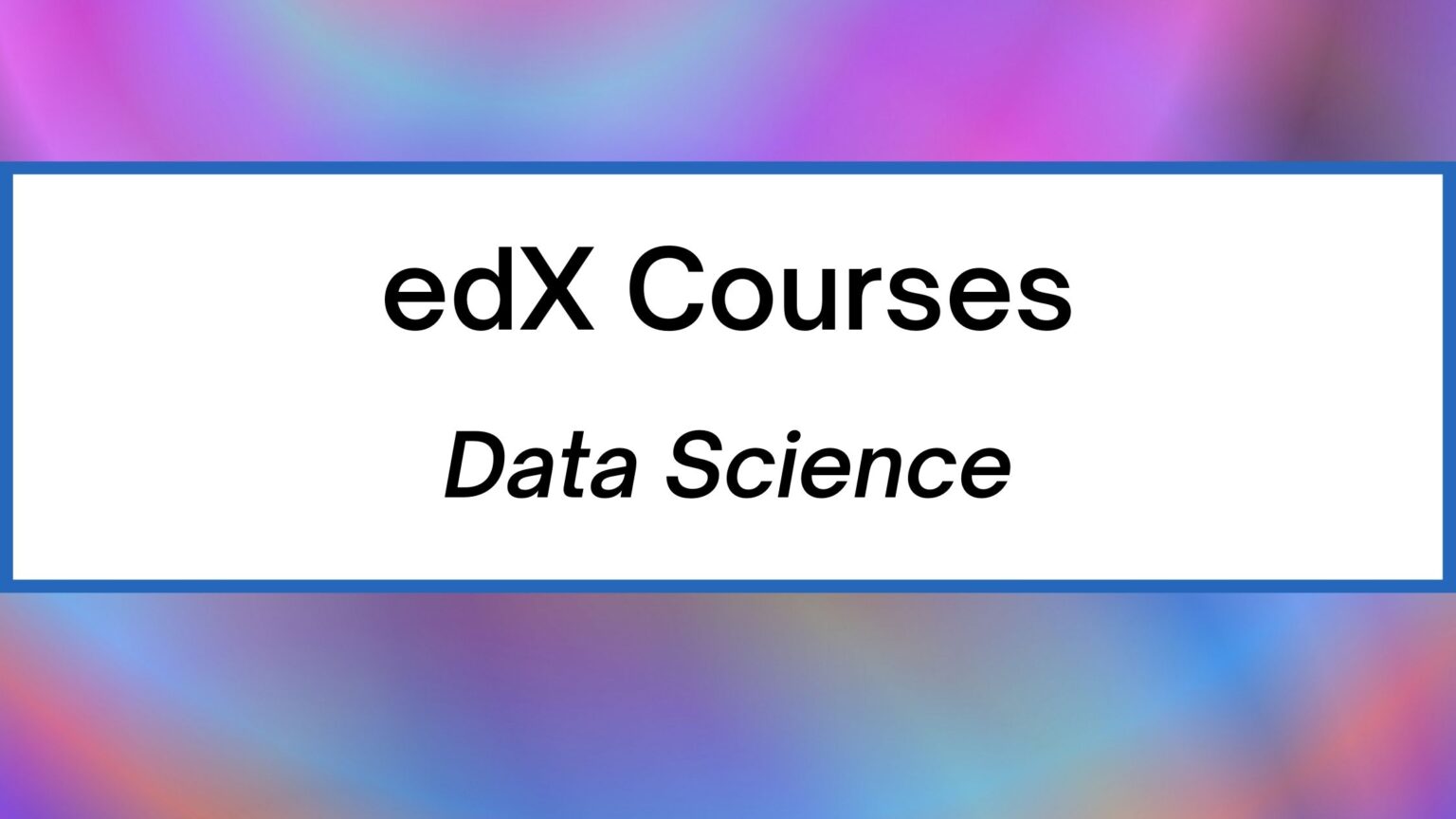 25 Best EdX Courses For Data Science And Machine Learning-FREE-2022