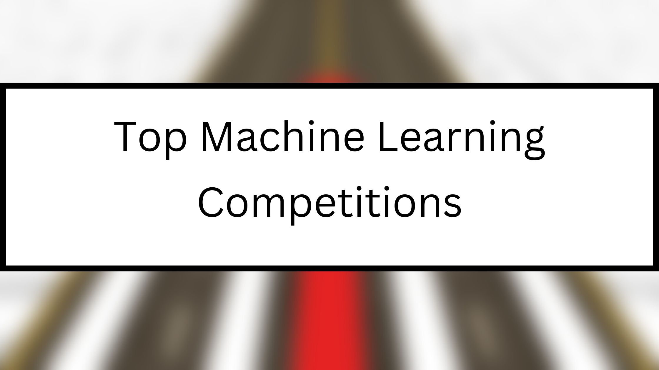 Top Machine Learning Competitions You Must Know in 2024