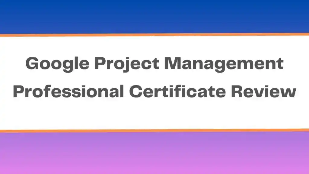 Google Project Management Professional Certificate Review