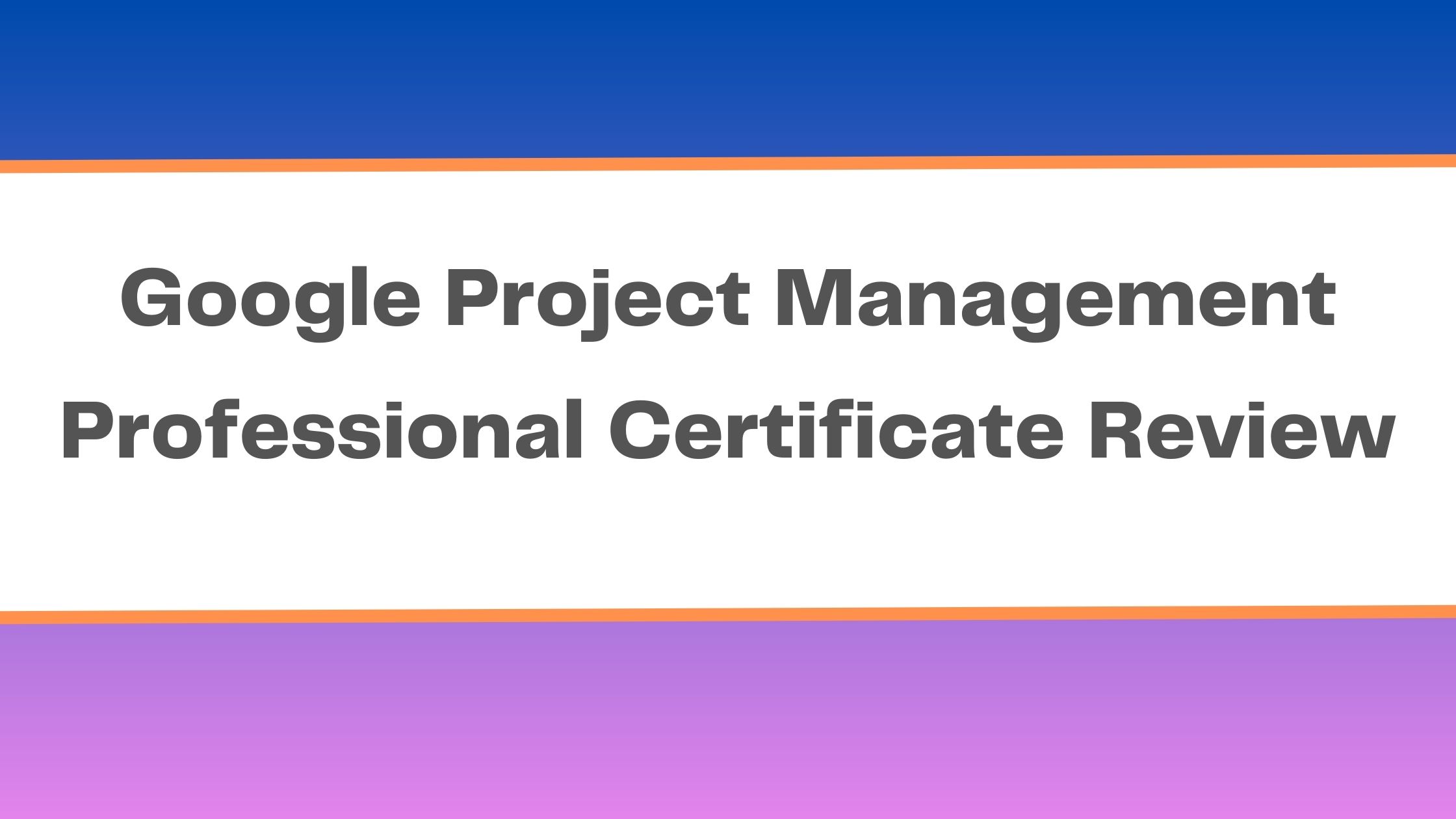Google Project Management Professional Certificate Review 2024