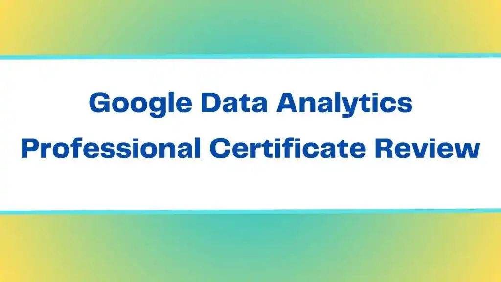 Google Data Analytics Professional Certificate Review