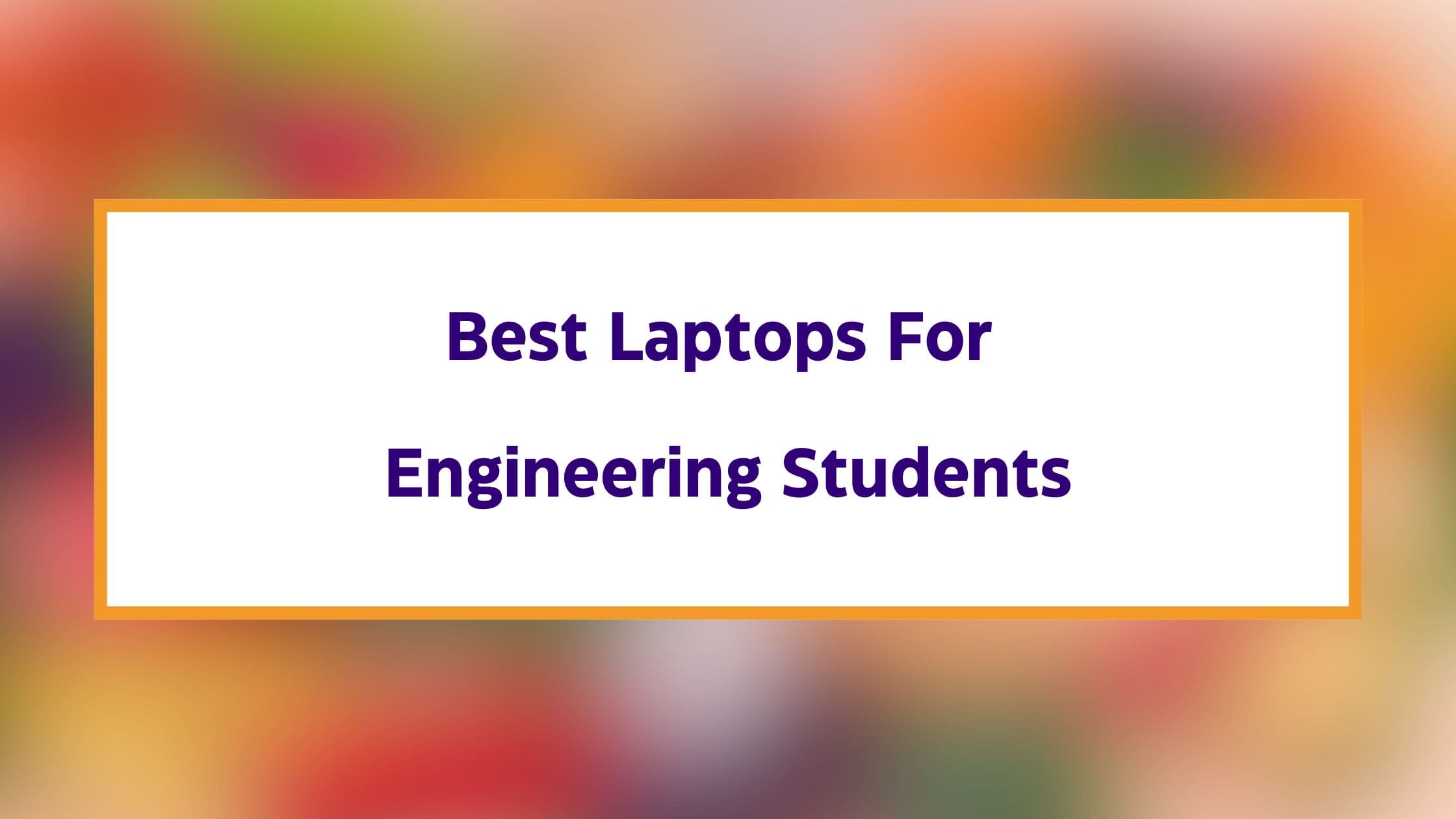 10 Best Laptops For Engineering Students [With Config.] 2024