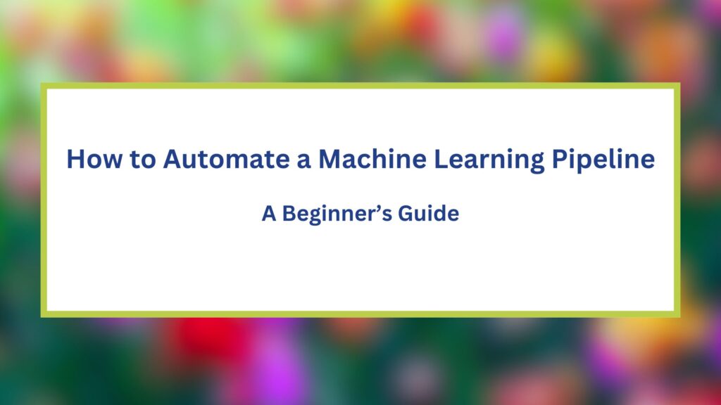 How to Automate a Machine Learning Pipeline