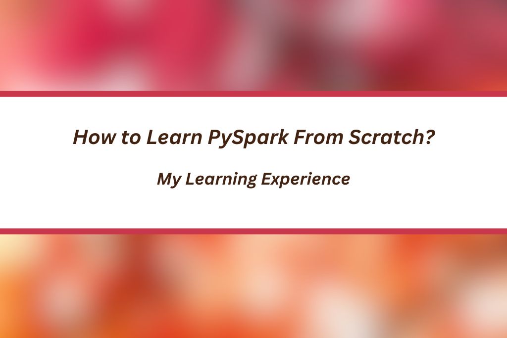 How to Learn PySpark From Scratch?"