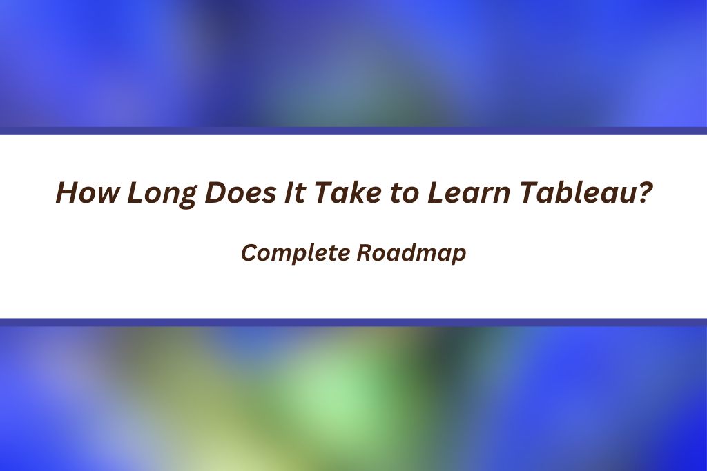 How Long Does It Take to Learn Tableau?