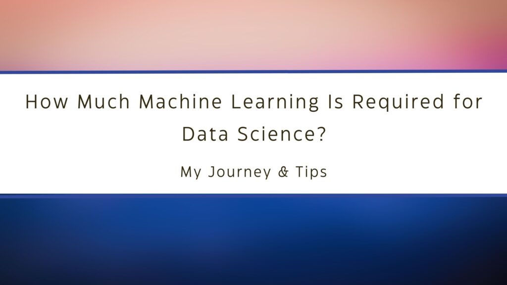 How Much Machine Learning Is Required for Data Science?