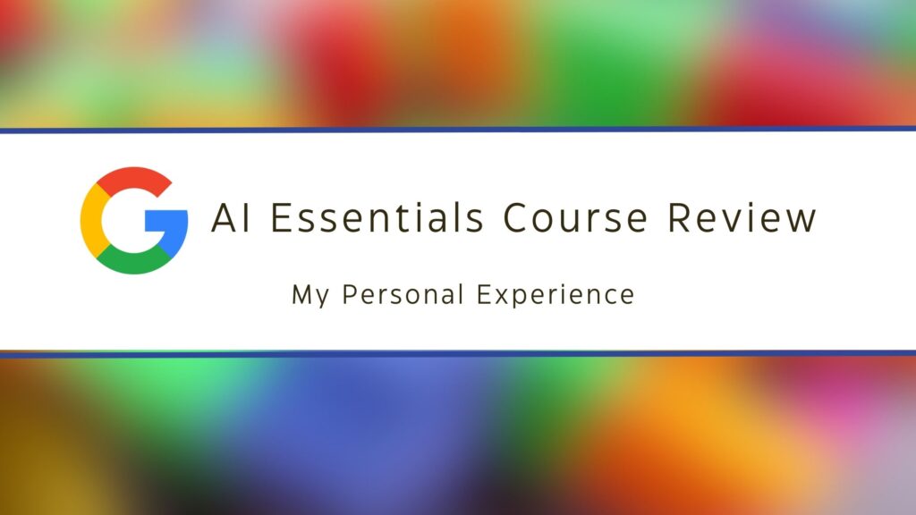 Google AI Essentials Course Review