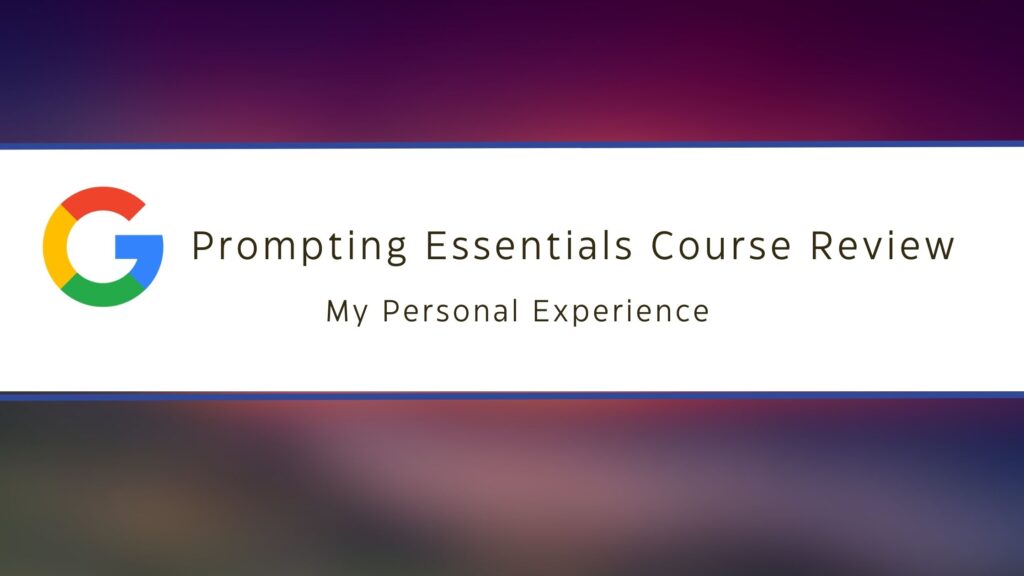 Google Prompting Essentials Course Review